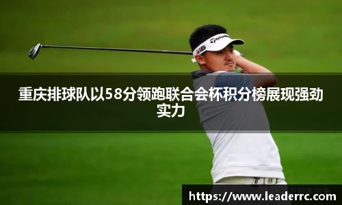 重庆排球队以58分领跑联合会杯积分榜展现强劲实力