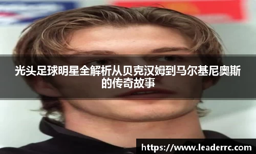 光头足球明星全解析从贝克汉姆到马尔基尼奥斯的传奇故事
