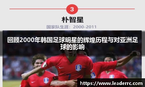 回顾2000年韩国足球明星的辉煌历程与对亚洲足球的影响